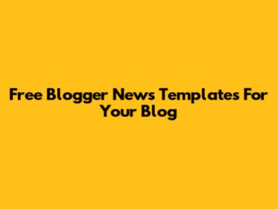 Free Blogger News Templates For Your Blog
