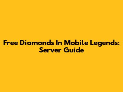 Free Diamonds In Mobile Legends: Server Guide