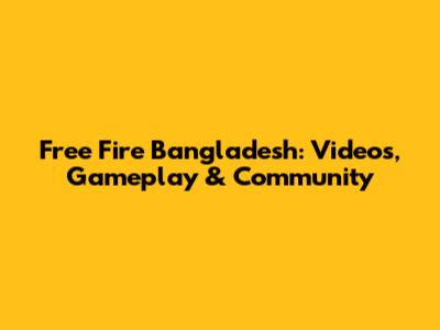 Free Fire Bangladesh: Videos, Gameplay & Community