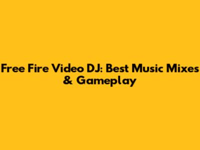 Free Fire Video DJ: Best Music Mixes & Gameplay