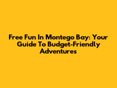Free Fun In Montego Bay: Your Guide To Budget-Friendly Adventures