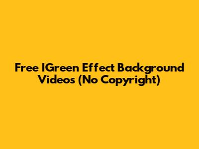 Free IGreen Effect Background Videos (No Copyright)