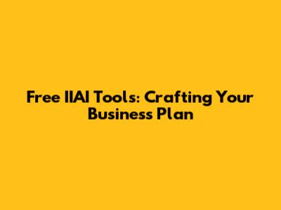 Free IIAI Tools: Crafting Your Business Plan