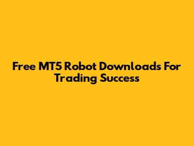 Free MT5 Robot Downloads For Trading Success