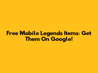Free Mobile Legends Items: Get Them On Google!