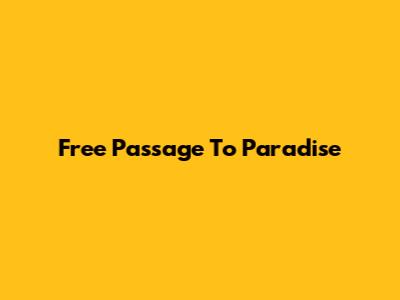 Free Passage To Paradise