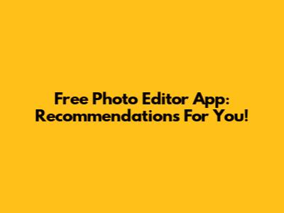 Free Photo Editor App: Recommendations For You!