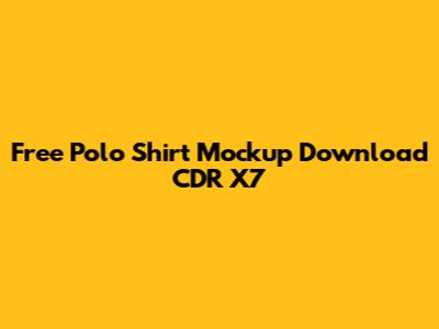 Free Polo Shirt Mockup Download CDR X7