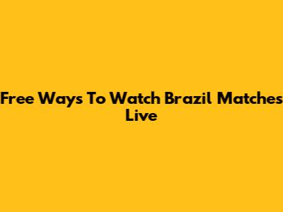 Free Ways To Watch Brazil Matches Live