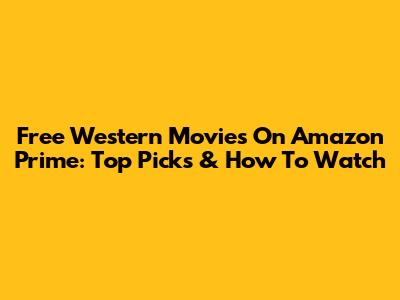 Free Western Movies On Amazon Prime: Top Picks & How To Watch