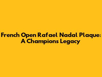 French Open Rafael Nadal Plaque: A Champion's Legacy