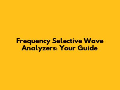 Frequency Selective Wave Analyzers: Your Guide