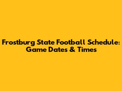 Frostburg State Football Schedule: Game Dates & Times