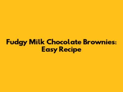 Fudgy Milk Chocolate Brownies: Easy Recipe