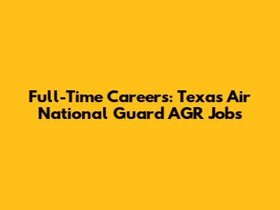 Full-Time Careers: Texas Air National Guard AGR Jobs