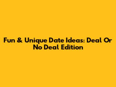 Fun & Unique Date Ideas: Deal Or No Deal Edition
