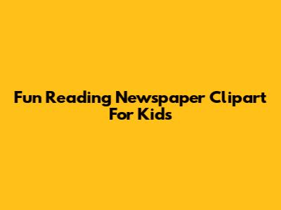 Fun Reading Newspaper Clipart For Kids