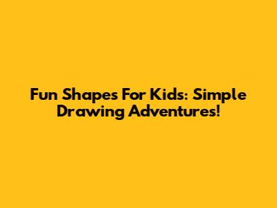 Fun Shapes For Kids: Simple Drawing Adventures!