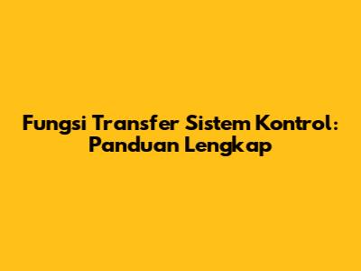 Fungsi Transfer Sistem Kontrol: Panduan Lengkap