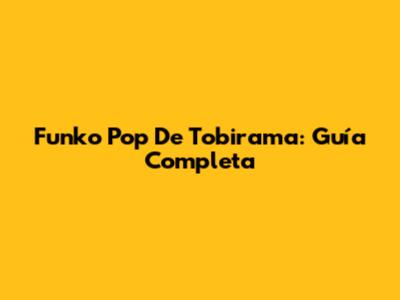 Funko Pop De Tobirama: Guía Completa