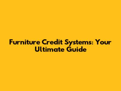 Furniture Credit Systems: Your Ultimate Guide
