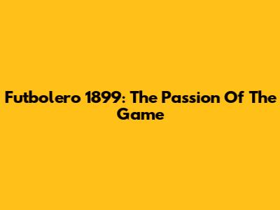 Futbolero 1899: The Passion Of The Game