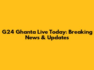 G24 Ghanta Live Today: Breaking News & Updates