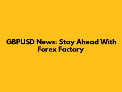 GBPUSD News: Stay Ahead With Forex Factory