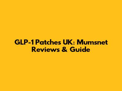 GLP-1 Patches UK: Mumsnet Reviews & Guide