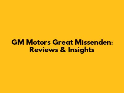 GM Motors Great Missenden: Reviews & Insights