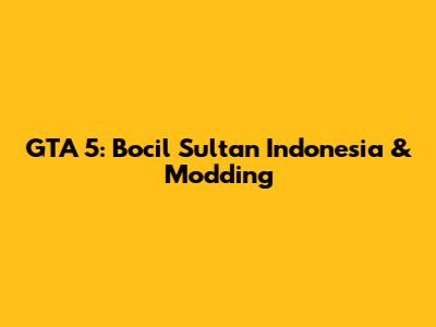 GTA 5: Bocil Sultan Indonesia & Modding