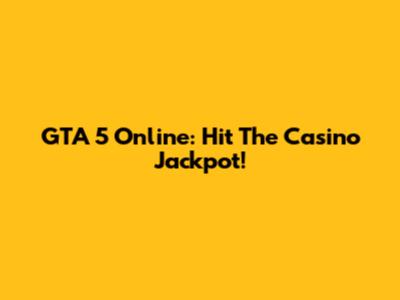 GTA 5 Online: Hit The Casino Jackpot!