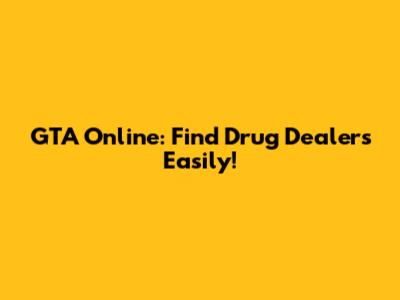 GTA Online: Find Drug Dealers Easily!