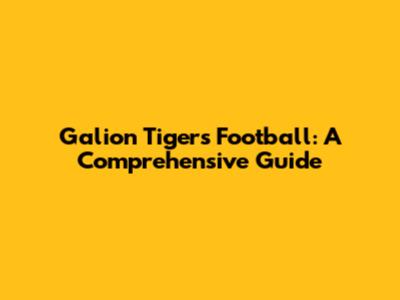 Galion Tigers Football: A Comprehensive Guide