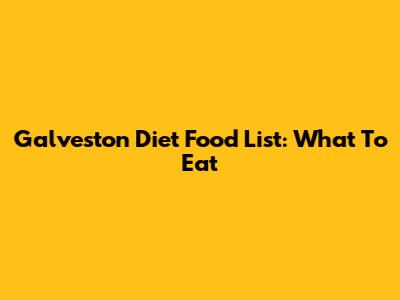 Galveston Diet Food List: What To Eat