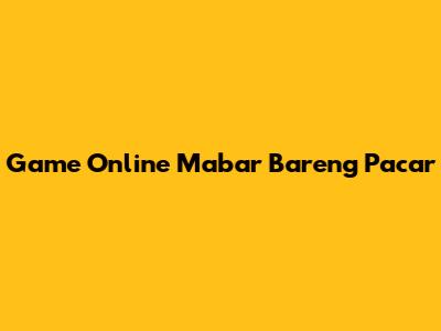 Game Online Mabar Bareng Pacar