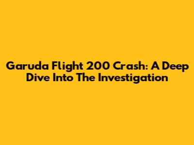 Garuda Flight 200 Crash: A Deep Dive Into The Investigation