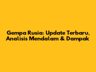 Gempa Rusia: Update Terbaru, Analisis Mendalam & Dampak