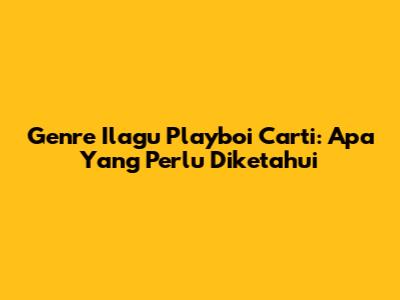 Genre Ilagu Playboi Carti: Apa Yang Perlu Diketahui