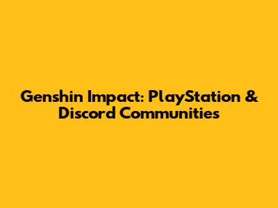 Genshin Impact: PlayStation & Discord Communities