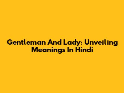 Gentleman And Lady: Unveiling Meanings In Hindi