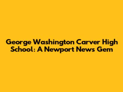 George Washington Carver High School: A Newport News Gem