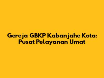 Gereja GBKP Kabanjahe Kota: Pusat Pelayanan Umat