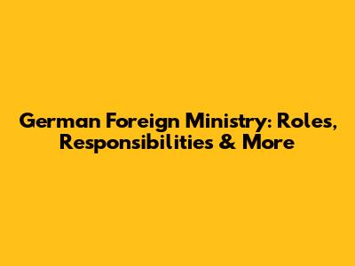 German Foreign Ministry: Roles, Responsibilities & More