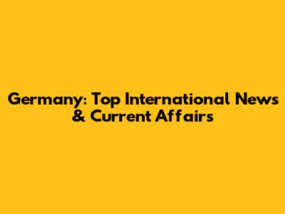 Germany: Top International News & Current Affairs