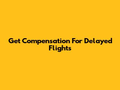 Get Compensation For Delayed Flights