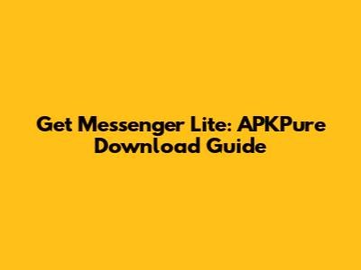 Get Messenger Lite: APKPure Download Guide