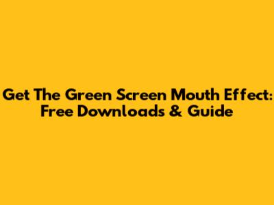 Get The Green Screen Mouth Effect: Free Downloads & Guide