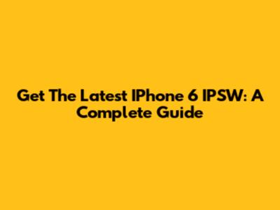 Get The Latest IPhone 6 IPSW: A Complete Guide