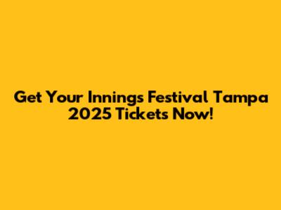 Get Your Innings Festival Tampa 2025 Tickets Now!